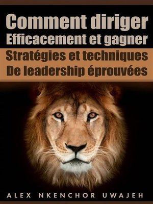 cover image of Comment Diriger Efficacement Et Gagner--Stratégies Et Techniques De Leadership Éprouvées